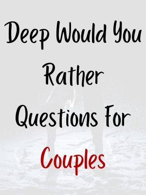 Deep Would You Rather Questions For Couples