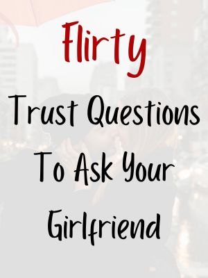 Flirty Trust Questions To Ask Your Girlfriend