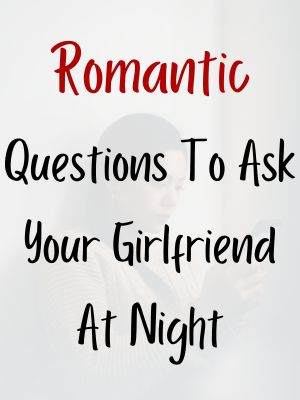 Romantic Questions To Ask Your Girlfriend At Night