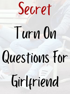 Secret Turn On Questions For Girlfriend