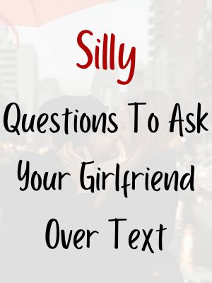 Silly Questions To Ask Your Girlfriend Over Text